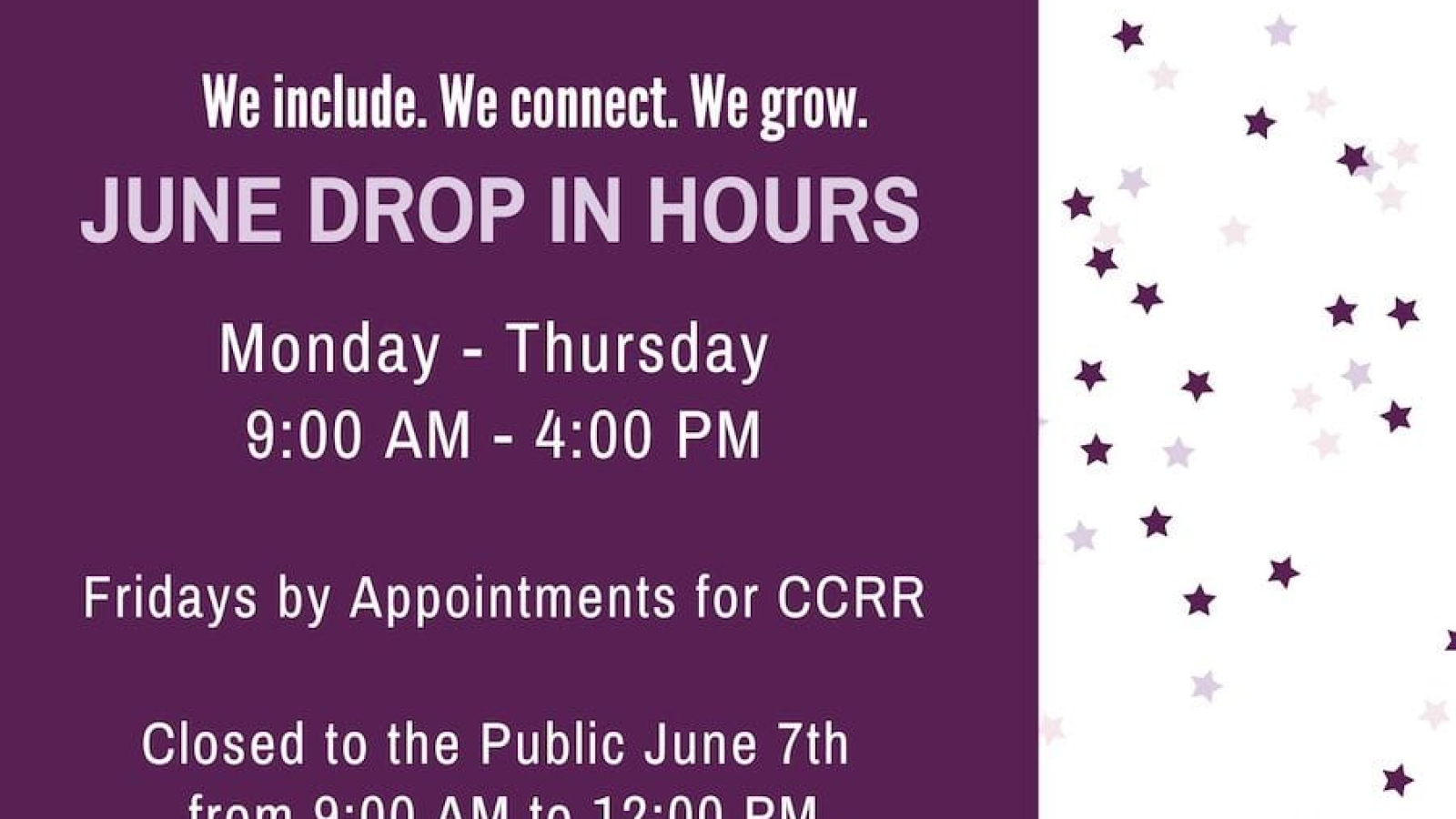 We are open in June Monday - Thursday 9:00am - 4:00pm Friday by appointment for CCRR Closed to Public June 7th from 9am to 12pm See Calendar for other closures